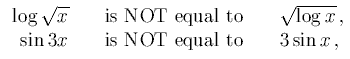 [image:
log(sqrt x) is NOT equal to sqrt(log x),
sin(3x) is NOT equal to 3(sin x),]