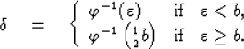 \begin{displaymath}\delta\quad =\quad\left\{\begin{array}{lll}
\varphi^{-1}(\va...
...2b\right)&\mbox{\rm if}&\varepsilon\ge b
.\end{array}
\right.\end{displaymath}